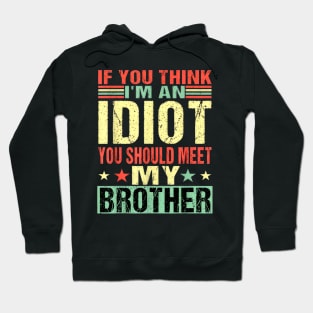 If You Think I'm An Idiot You Should Meet My Brother Hoodie